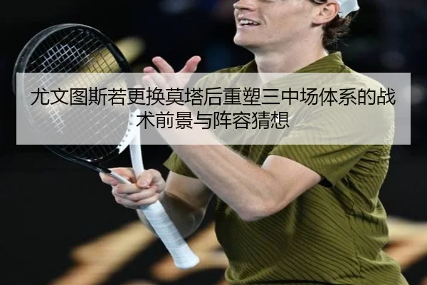 尤文图斯若更换莫塔后重塑三中场体系的战术前景与阵容猜想