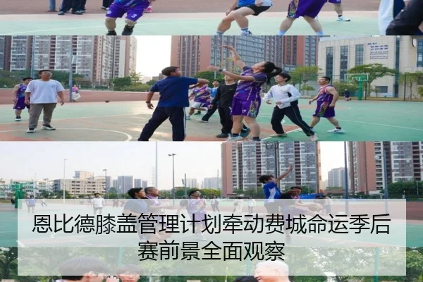 恩比德膝盖管理计划牵动费城命运季后赛前景全面观察
